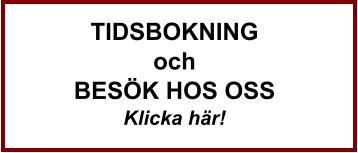 TIDSBOKNING och BESÖK HOS OSS Klicka här!
